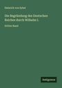 Heinrich Von Sybel: Die Begründung des Deutschen Reiches durch Wilhelm I., Buch