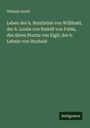 Wilhelm Arndt: Leben des h. Bonifatius von Willibald, der h. Leoba von Rudolf von Fulda, des Abtes Sturmi von Eigil, des h. Lebnin von Hucbald, Buch