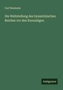 Carl Neumann: Die Weltstellung des byzantinischen Reiches vor den Kreuzzügen, Buch