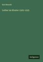 Karl Benrath: Luther im Kloster 1505-1525, Buch