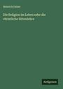 Heinrich Gelzer: Die Religion im Leben oder die christliche Sittenlehre, Buch