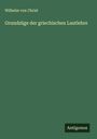 Wilhelm Von Christ: Grundzüge der griechischen Lautlehre, Buch