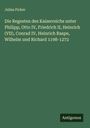 Julius Ficker: Die Regesten des Kaiserreichs unter Philipp, Otto IV, Friedrich II, Heinrich (VII), Conrad IV, Heinrich Raspe, Wilhelm und Richard 1198-1272, Buch