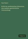 Hugo Magnus: Kritik der medizinischen Erkenntnis; eine medizin-geschichtliche Untersuchung, Buch