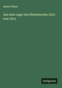 Albert Pfister: Aus dem Lager des Rheinbundes 1812 und 1813, Buch