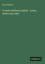 Kuno Fischer: Gottfried Wilhelm Leibniz - Leben, Werke und Lehre, Buch