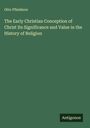 Otto Pfleiderer: The Early Christian Conception of Christ Its Significance and Value in the History of Religion, Buch