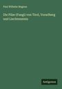 Paul Wilhelm Magnus: Die Pilze (Fungi) von Tirol, Vorarlberg und Liechtenstein, Buch