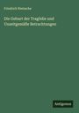 Friedrich Nietzsche: Die Geburt der Tragödie und Unzeitgemäße Betrachtungen, Buch