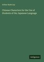 Arthur Hyde Lay: Chinese Characters for the Use of Students of the Japanese Language, Buch