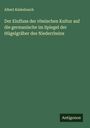 Albert Kiekebusch: Der Einfluss der römischen Kultur auf die germanische im Spiegel der Hügelgräber des Niederrheins, Buch