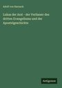 Adolf Von Harnack: Lukas der Arzt - der Verfasser des dritten Evangeliums und der Apostelgeschichte, Buch