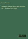 Caesar Flaischlen: Das Buch unserer deutschen Dichtung: Die Frühzeit (1500-1800), Buch