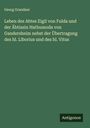 Georg Grandaur: Leben des Abtes Eigil von Fulda und der Äbtissin Hathumoda von Gandersheim nebst der Übertragung des hl. Liborius und des hl. Vitus, Buch