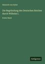 Heinrich Von Sybel: Die Begründung des Deutschen Reiches durch Wilhelm I., Buch