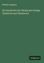 Wilhelm Junghans: Die Geschichte der fränkischen Könige Childerich und Chlodovech, Buch