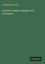 Caecilie Seler-Sachs: Auf alten Wegen in Mexiko und Guatemala, Buch