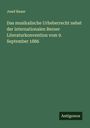 Josef Bauer: Das musikalische Urheberrecht nebst der internationalen Berner Literaturkonvention vom 9. September 1886, Buch