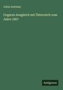Julius Andrássy: Ungarns Ausgleich mit Österreich vom Jahre 1867, Buch