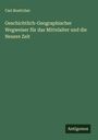 Carl Boettcher: Geschichtlich-Geographischer Wegweiser für das Mittelalter und die Neuere Zeit, Buch