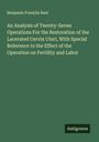 Benjamin Franklin Baer: An Analysis of Twenty-Seven Operations For the Restoration of the Lacerated Cervix Uteri, With Special Reference to the Effect of the Operation on Fertility and Labor, Buch
