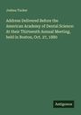 Joshua Tucker: Address Delivered Before the American Academy of Dental Science: At their Thirteenth Annual Meeting, held in Boston, Oct. 27, 1880, Buch