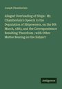 Joseph Chamberlain: Alleged Overloading of Ships : Mr. Chamberlain's Speech to the Deputation of Shipowners, on the 8th March, 1883, and the Correspondence Resulting Therefrom ; with Other Matter Bearing on the Subject, Buch
