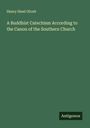 Henry Steel Olcott: A Buddhist Catechism According to the Canon of the Southern Church, Buch