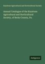 Keystone Agricultural and Horticultural Society: Annual Catalogue of the Keystone Agricultural and Horticultural Society, of Berks County, Pa., Buch