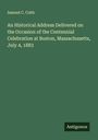 Samuel C. Cobb: An Historical Address Delivered on the Occasion of the Centennial Celebration at Boston, Massachusetts, July 4, 1883, Buch