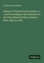 Charles Francis Adams: Address of Charles Francis Adams, Jr. : and Proceedings at the Dedication of the Crane Memorial Hall, at Quincy, Mass., May 30, 1882, Buch