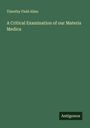 Timothy Field Allen: A Critical Examination of our Materia Medica, Buch