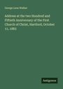 George Leon Walker: Address at the two Hundred and Fiftieth Anniversary of the First Church of Christ, Hartford, October 11, 1883, Buch