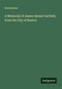 Anonymous: A Memorial of James Abram Garfield, from the City of Boston, Buch