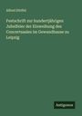 Alfred Dörffel: Festschrift zur hundertjährigen Jubelfeier der Einweihung des Concertsaales im Gewandhause zu Leipzig, Buch