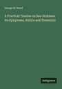 George M. Beard: A Practical Treatise on Sea-Sickness: Its Symptoms, Nature and Treatment, Buch