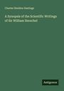 Charles Sheldon Hastings: A Synopsis of the Scientific Writings of Sir William Herschel, Buch