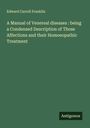 Edward Carroll Franklin: A Manual of Venereal diseases : being a Condensed Description of Those Affections and their Homoeopathic Treatment, Buch