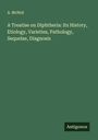 A. McNeil: A Treatise on Diphtheria: Its History, Etiology, Varieties, Pathology, Sequelae, Diagnosis, Buch