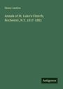 Henry Anstice: Annals of St. Luke's Church, Rochester, N.Y. 1817-1883, Buch