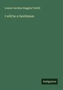 Louisa Caroline Huggins Tuthill: I will be a Gentleman, Buch