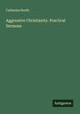 Catherine Booth: Aggressive Christianity. Practical Sermons, Buch