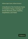 William Eagle Clarke: A Handbook of the Vertebrate Fauna of Yorkshire: Being a Catalogue of British Mammals, Birds, Reptiles, Amphibians, and Fishes, Buch