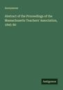 Anonymous: Abstract of the Proceedings of the Massachusetts Teachers' Association, 1845-80, Buch