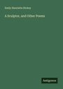 Emily Henrietta Hickey: A Sculptor, and Other Poems, Buch