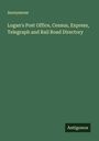 Anonymous: Logan's Post Office, Census, Express, Telegraph and Rail Road Directory, Buch
