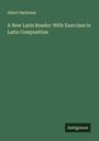 Albert Harkness: A New Latin Reader: With Exercises in Latin Composition, Buch
