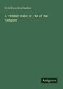 Celia Emmeline Gardner: A Twisted Skein; or, Out of the Tempest, Buch