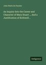 John Watts De Peyster: An Inquiry Into the Career and Character of Mary Stuart ... And a Justification of Bothwell .., Buch