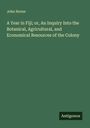 John Horne: A Year in Fiji; or, An Inquiry Into the Botanical, Agricultural, and Economical Resources of the Colony, Buch
